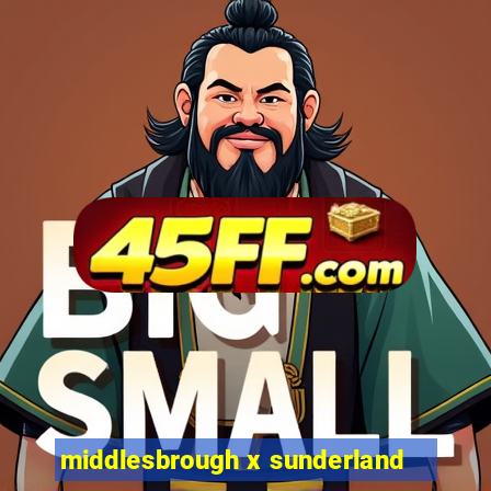 middlesbrough x sunderland